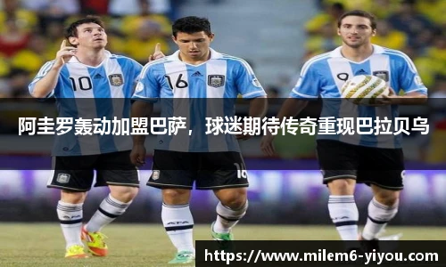 阿圭罗轰动加盟巴萨，球迷期待传奇重现巴拉贝乌