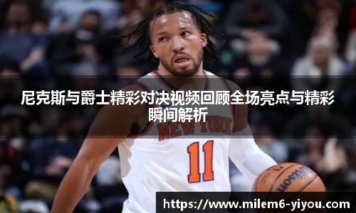 尼克斯与爵士精彩对决视频回顾全场亮点与精彩瞬间解析