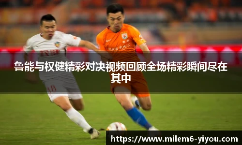 鲁能与权健精彩对决视频回顾全场精彩瞬间尽在其中
