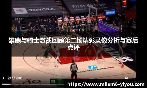 雄鹿与骑士激战回顾第二场精彩录像分析与赛后点评